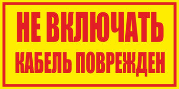 S18 не включать! кабель поврежден (пленка, 250х140 мм) - Знаки безопасности - Вспомогательные таблички - Магазин охраны труда и техники безопасности stroiplakat.ru