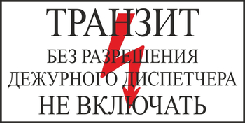 S23 транзит без разрешения дежурного диспетчера не включать (пластик, 250х140 мм) - Знаки безопасности - Вспомогательные таблички - Магазин охраны труда и техники безопасности stroiplakat.ru